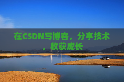 在CSDN写博客，分享技术，收获成长